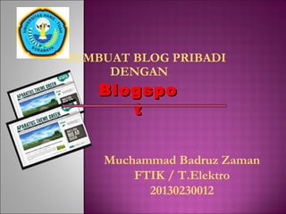 MEMBUAT BLOG PRIBADI
DENGAN

Blogspo
t

Muchammad Badruz Zaman
FTIK / T.Elektro
20130230012

 