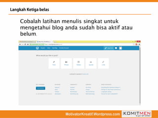 Cobalah latihan menulis singkat untuk
mengetahui blog anda sudah bisa aktif atau
belum.
 