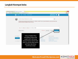Tulisan Publish Post
menadakan blog anda
sudah aktif. Jika yang
muncul hanya tulisan Save
Draf itu artinya blog belum
aktif dan ada harus
konfirmasi email
 