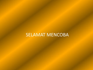 SELAMAT MENCOBA
 