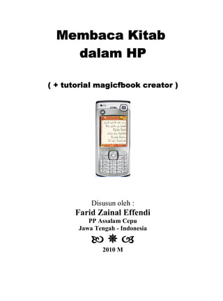 Membaca Kitab
dalam HP
( + tutorial magicfbook creator )
Disusun oleh :
Farid Zainal Effendi
PP Assalam Cepu
Jawa Tengah - Indonesia
  
2010 M
 