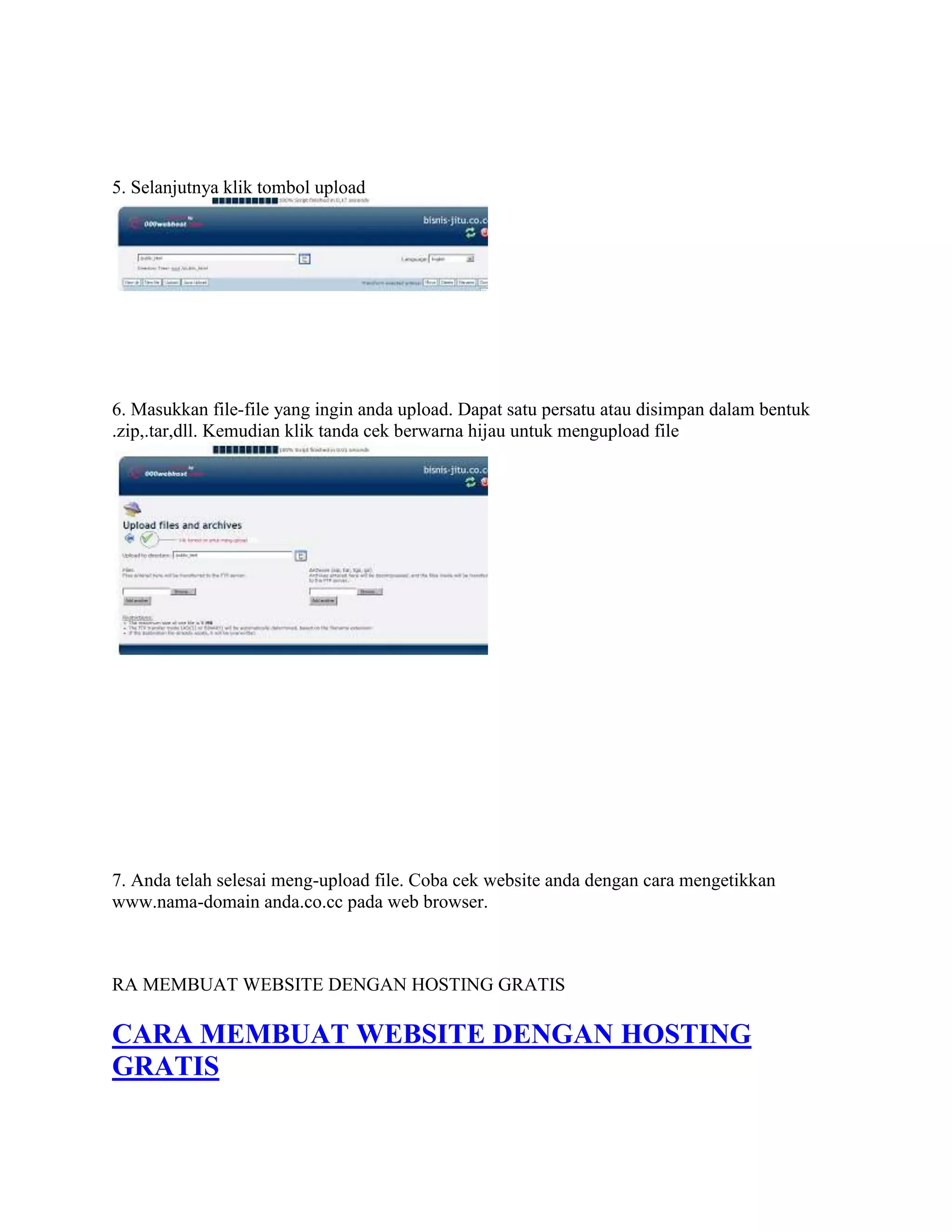5. Selanjutnya klik tombol upload
6. Masukkan file-file yang ingin anda upload. Dapat satu persatu atau disimpan dalam bentuk
.zip,.tar,dll. Kemudian klik tanda cek berwarna hijau untuk mengupload file
7. Anda telah selesai meng-upload file. Coba cek website anda dengan cara mengetikkan
www.nama-domain anda.co.cc pada web browser.
RA MEMBUAT WEBSITE DENGAN HOSTING GRATIS
CARA MEMBUAT WEBSITE DENGAN HOSTING
GRATIS
 