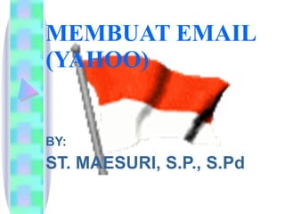 MEMBUAT EMAIL (YAHOO) BY: ST. MAESURI, S.P., S.Pd 