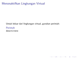 Menonaktifkan Lingkungan Virtual
Untuk keluar dari lingkungan virtual, gunakan perintah:
Perintah
deactivate
 