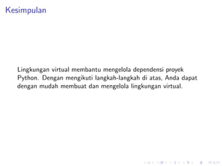 Kesimpulan
Lingkungan virtual membantu mengelola dependensi proyek
Python. Dengan mengikuti langkah-langkah di atas, Anda dapat
dengan mudah membuat dan mengelola lingkungan virtual.
 