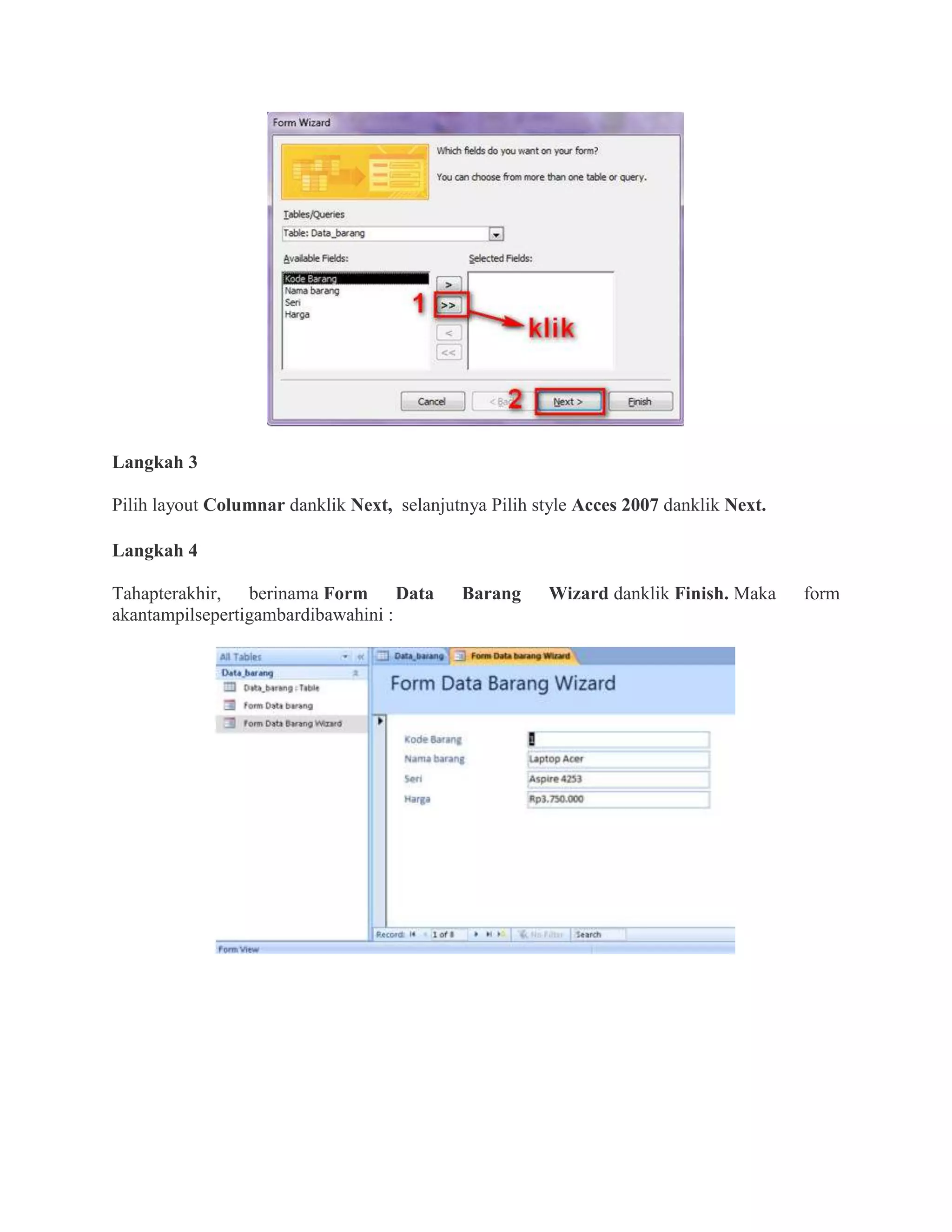 Langkah 3
Pilih layout Columnar danklik Next, selanjutnya Pilih style Acces 2007 danklik Next.
Langkah 4
Tahapterakhir, berinama Form Data Barang Wizard danklik Finish. Maka form
akantampilsepertigambardibawahini :
 