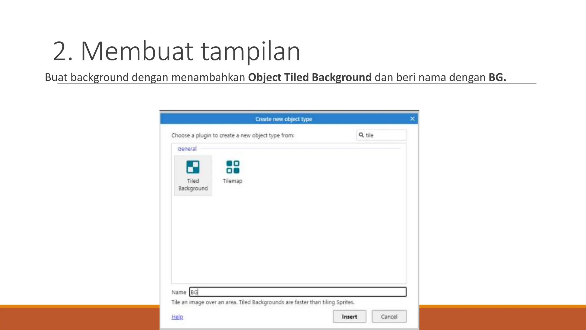 2. Membuat tampilan
Buat background dengan menambahkan Object Tiled Background dan beri nama dengan BG.