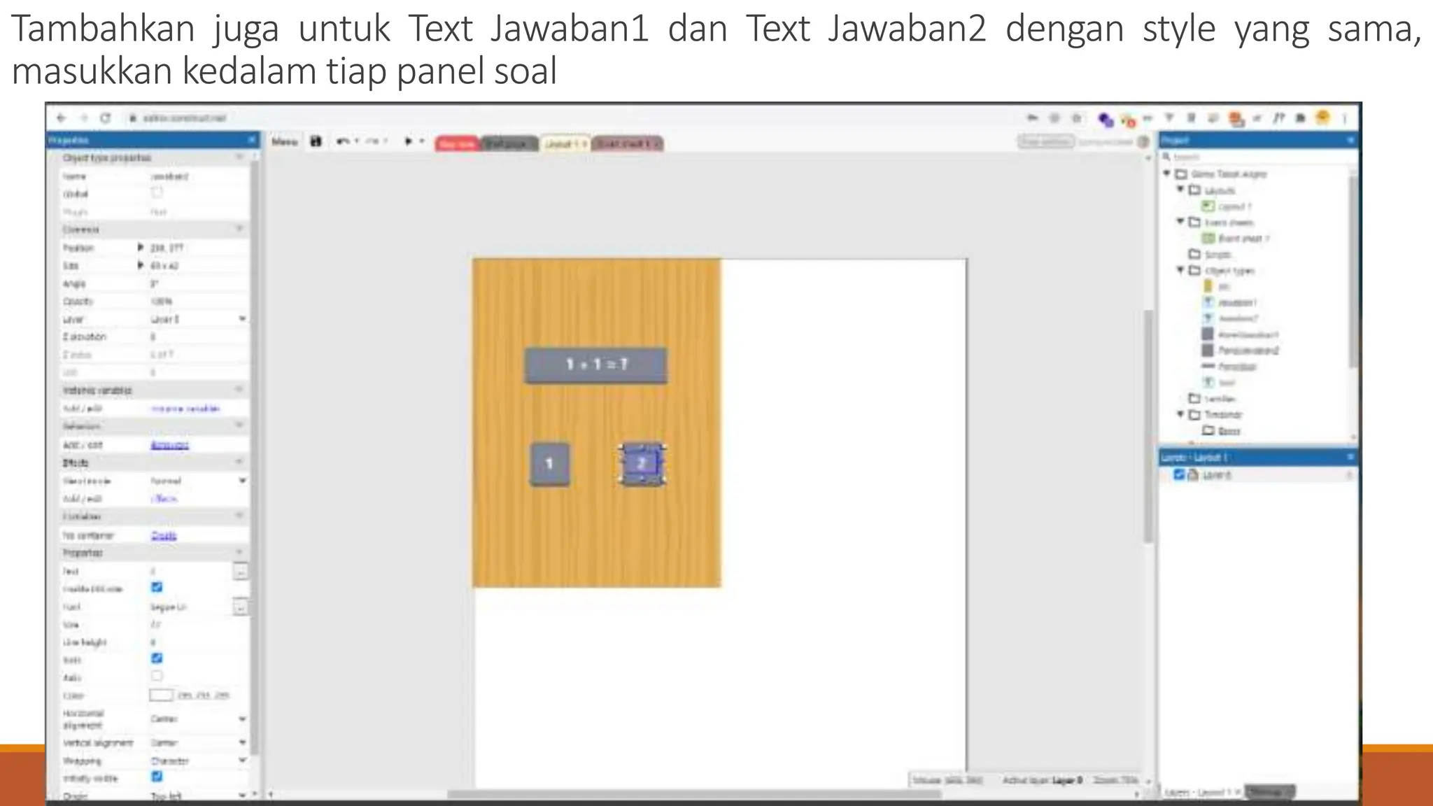 Tambahkan juga untuk Text Jawaban1 dan Text Jawaban2 dengan style yang sama,
masukkan kedalam tiap panel soal
