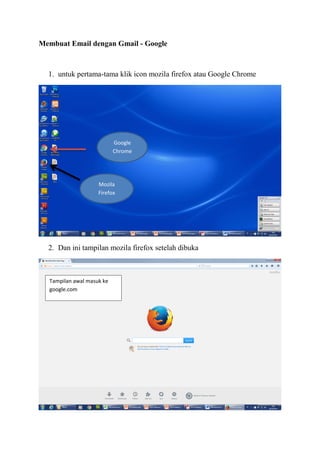 Membuat Email dengan Gmail - Google
1. untuk pertama-tama klik icon mozila firefox atau Google Chrome
2. Dan ini tampilan mozila firefox setelah dibuka
Google
Chrome
Mozila
Firefox
Tampilan awal masuk ke
google.com
 