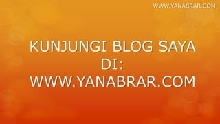 WWW.YANABRAR.COM
KUNJUNGI BLOG SAYA
DI:
WWW.YANABRAR.COM
 