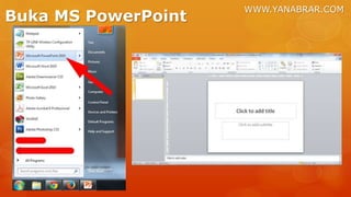 WWW.YANABRAR.COM
Buka MS PowerPoint
 