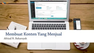 Membuat Konten Yang Menjual
Afrizal N. Baharsyah
 