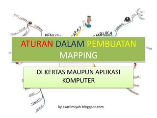 ATURAN DALAM PEMBUATAN
MAPPING
DI KERTAS MAUPUN APLIKASI
KOMPUTER
By akarilmiyah.blogspot.com
 