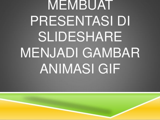 Membuat Presentasi Di Slideshare Menjadi Gambar Animasi Gif