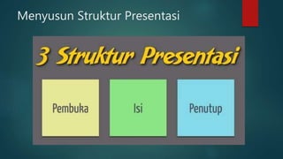 Menyusun Struktur Presentasi
 