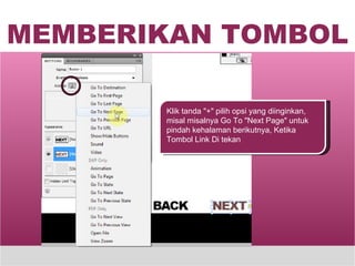 MEMBERIKAN TOMBOL Klik tanda "+" pilih opsi yang diinginkan, misal misalnya Go To "Next Page" untuk pindah kehalaman berikutnya, Ketika Tombol Link Di tekan 