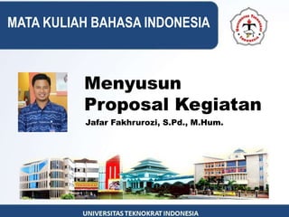Menyusun
Proposal Kegiatan
Jafar Fakhrurozi, S.Pd., M.Hum.
MATA KULIAH BAHASA INDONESIA
 