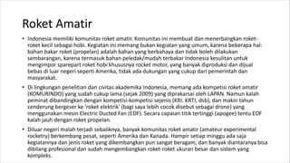 Roket Amatir
• Indonesia memiliki komunitas roket amatir. Komunitas ini membuat dan menerbangkan roket-
roket kecil sebaga...