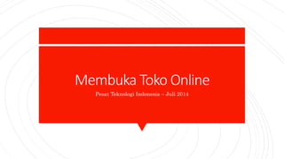 Membuka Toko Online
Pesat Teknologi Indonesia – Juli 2014
 