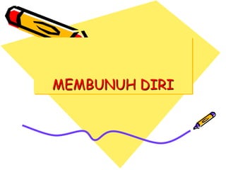 MEMBUNUH DIRI
 