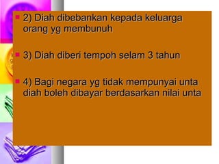  2) Diah dibebankan kepada keluarga2) Diah dibebankan kepada keluarga
orang yg membunuhorang yg membunuh
 3) Diah diberi tempoh selam 3 tahun3) Diah diberi tempoh selam 3 tahun
 4) Bagi negara yg tidak mempunyai unta4) Bagi negara yg tidak mempunyai unta
diah boleh dibayar berdasarkan nilai untadiah boleh dibayar berdasarkan nilai unta
 