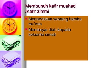 Membunuh kafir muahadMembunuh kafir muahad
/Kafir zimmi/Kafir zimmi
 Memerdekan seorang hambaMemerdekan seorang hamba
mu’minmu’min
 Membayar diah kepadaMembayar diah kepada
keluarha simatikeluarha simati
 