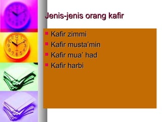 Jenis-jenis orang kafirJenis-jenis orang kafir
 Kafir zimmiKafir zimmi
 Kafir musta’minKafir musta’min
 Kafir mua’ hadKafir mua’ had
 Kafir harbiKafir harbi
 