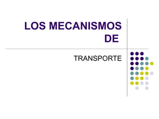 LOS MECANISMOS DE  TRANSPORTE 
