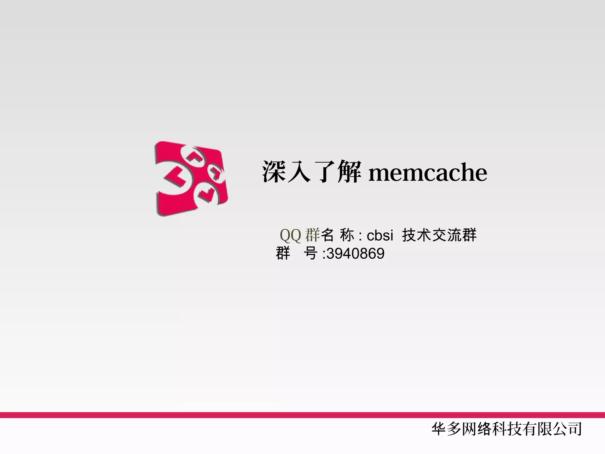 深入了解 memcache

QQ 群名 称 : cbsi 技术交流群
群   号 :3940869




               华多网络科技有限公司
 