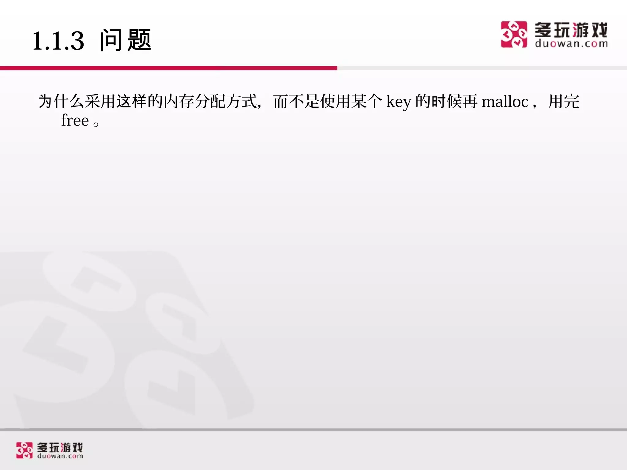 1.1.3 问题

为什么采用这样的内存分配方式，而不是使用某个 key 的时候再 malloc ，用完
  free 。
 