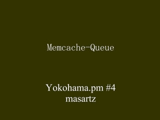 Memcache-Queue Yokohama.pm #4 masartz 