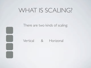 WHAT IS SCALING?

 There are two kinds of scaling:



 Vertical    &    Horizonal
 