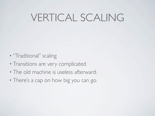 VERTICAL SCALING


• “Traditional” scaling
• Transitionsare very complicated
• The old machine is useless afterward.
• There’s a cap on how big you can go.
 