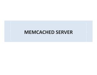 MEMCACHED SERVER
 