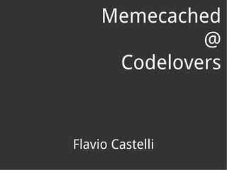 Memecached @ Codelovers Flavio Castelli 