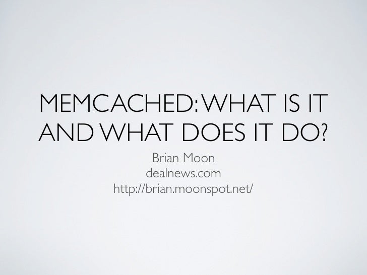 MEMCACHED: WHAT IS IT
AND WHAT DOES IT DO?
             Brian Moon
            dealnews.com
     http://brian.moonspot.net/
 