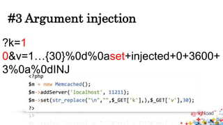 #3 Argument injection 
?k=1 
0&v=1…{30}%0d%0aset+injected+0+3600+ 
3%0a%0dINJ 
 