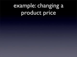 example: changing a
   product price
 