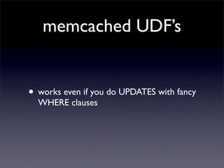 memcached UDF’s


• works even if you do UPDATES with fancy
  WHERE clauses
 
