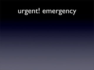urgent! emergency
 