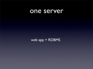 one server


web app + RDBMS
 