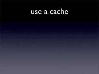 use a cache
 