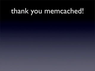 thank you memcached!
 
