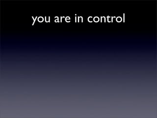 you are in control
 