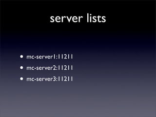 server lists

• mc-server1:11211
• mc-server2:11211
• mc-server3:11211
 