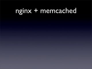 nginx + memcached
 