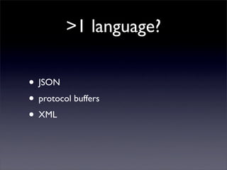 >1 language?

• JSON
• protocol buffers
• XML
 