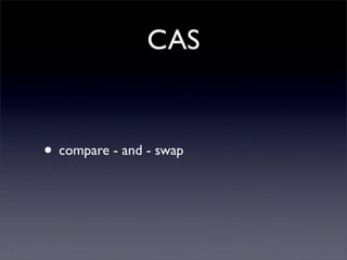 CAS


• compare - and - swap
 