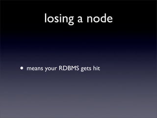 losing a node


• means your RDBMS gets hit
 